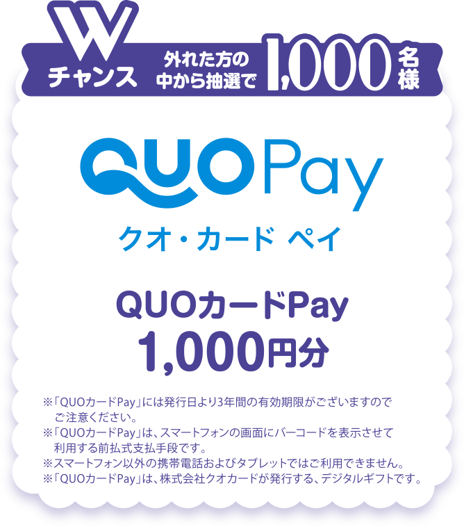 Wチャンス:外れた方の中から抽選で1,000名様 QUOカードPay 1,000円分