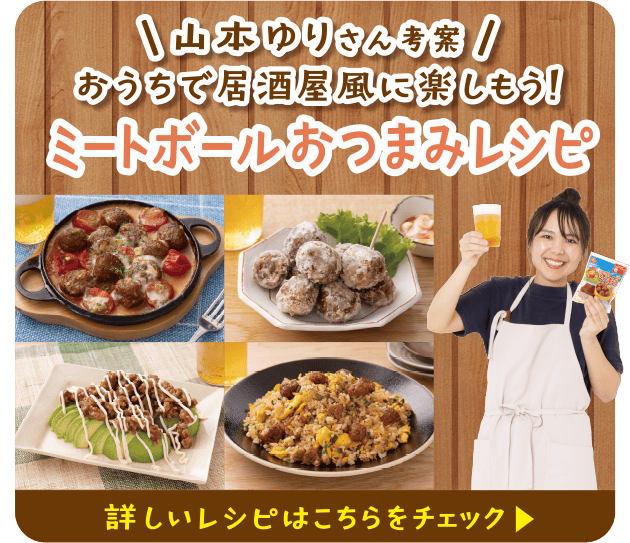 山本ゆりさん考案 おうちで居酒屋風に楽しもう！ミートボールおつまみレシピ